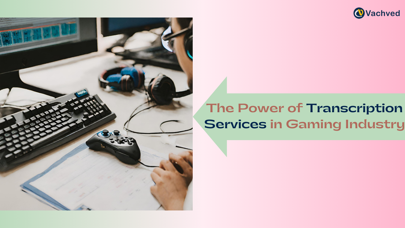 The Power of Transcription Services, How important is transcription services for gaming Industry